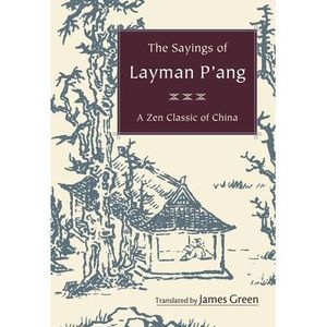 The Sayings of Layman P'ang: A Zen Classic of China -- James Green